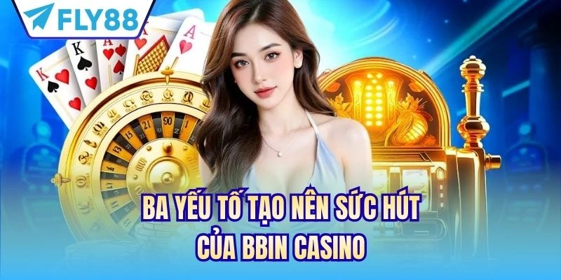 Ba yếu tố tạo nên sức hút của BBIN Casino